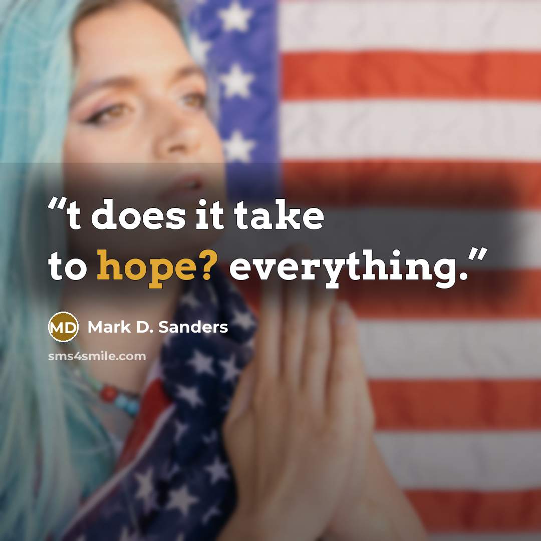 “t does it take to hope? everything.” quote by Mark D. Sanders