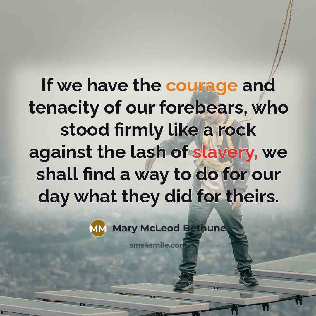 “If we have the courage and tenacity of our forebears,…” quote by Mary McLeod Bethune