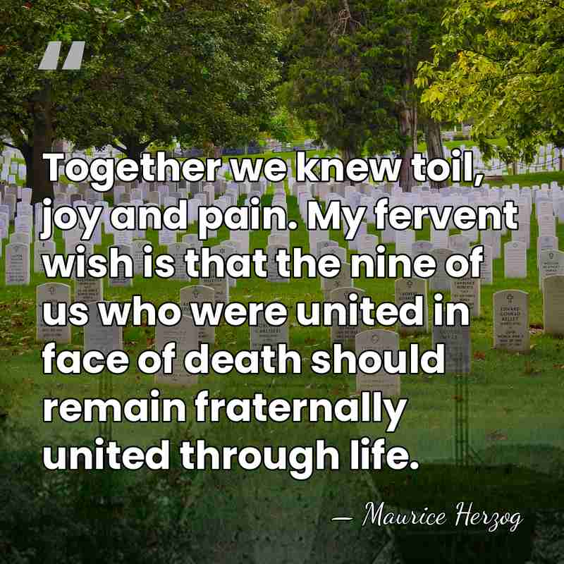Together we knew toil, joy and pain. My fervent wish is that&hellip; - Maurice Herzog