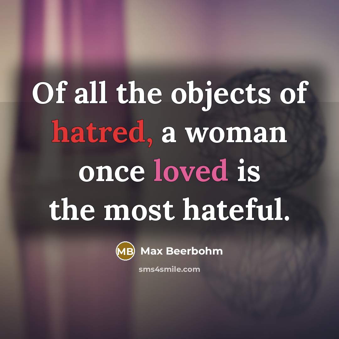 “Of all the objects of hatred, a woman once loved…” quote by Max Beerbohm