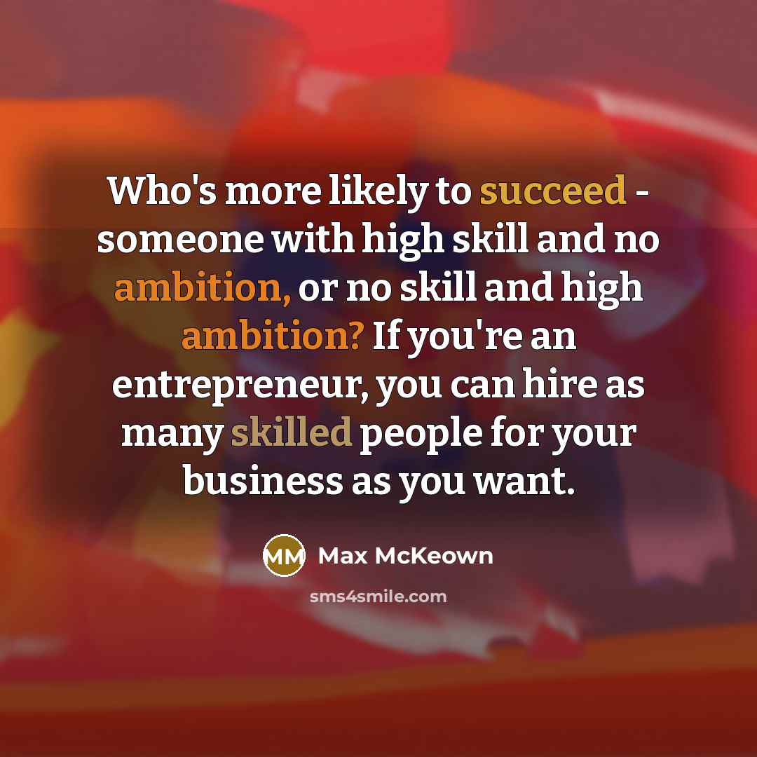 “Who's more likely to succeed - someone with high skill…” quote by Max McKeown