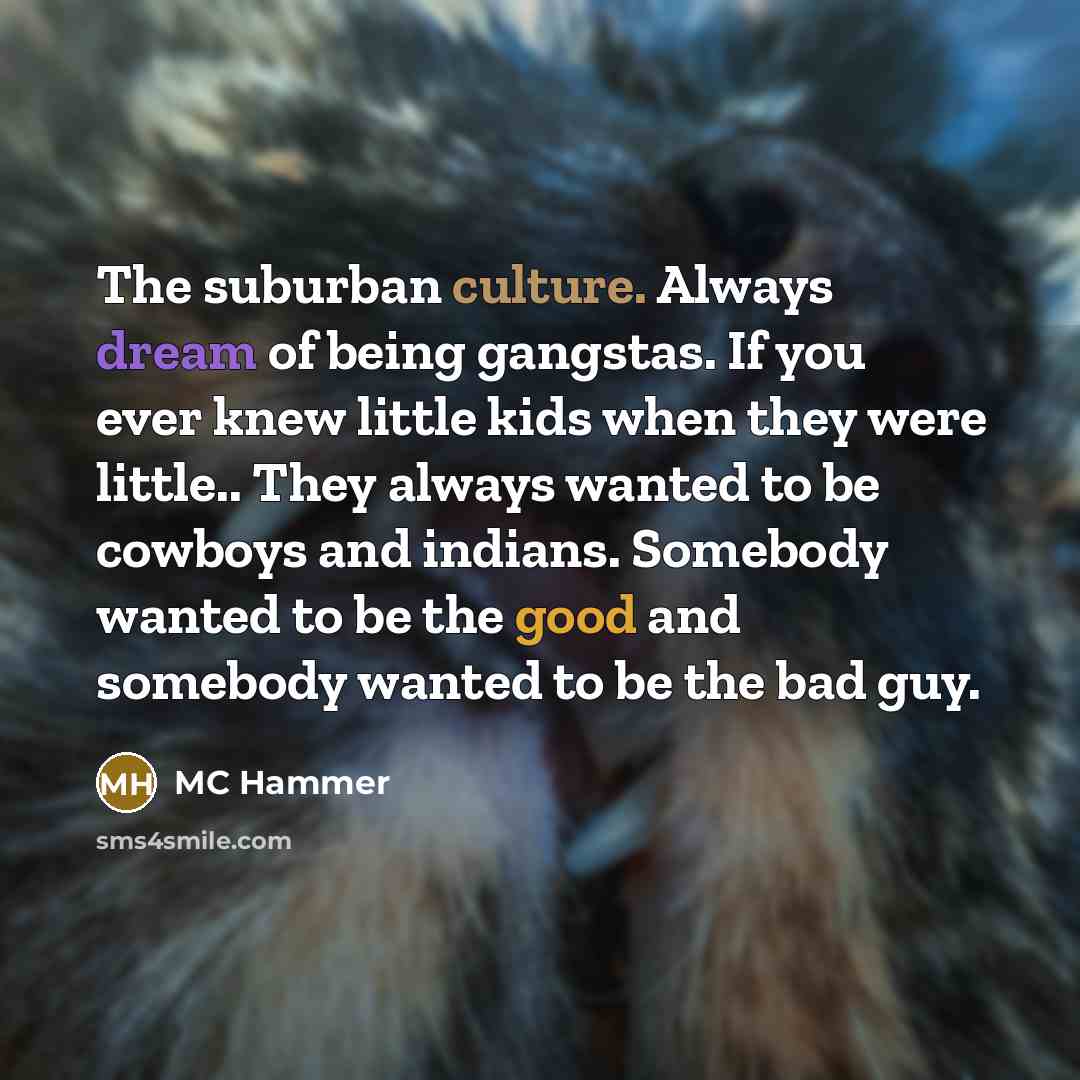 “The suburban culture. Always dream of being gangstas. If you…” quote by MC Hammer