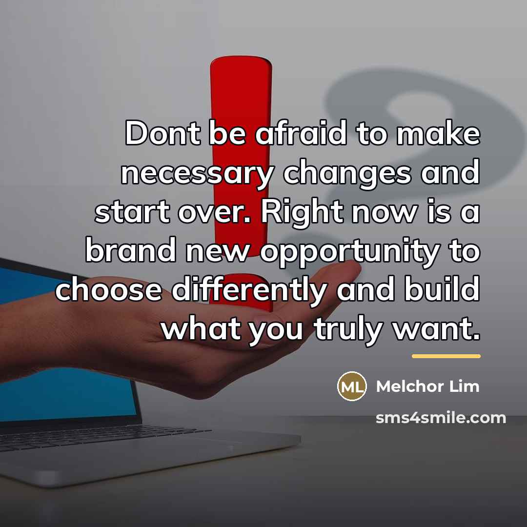 “Dont be afraid to make necessary changes and start over.…” quote by Melchor Lim