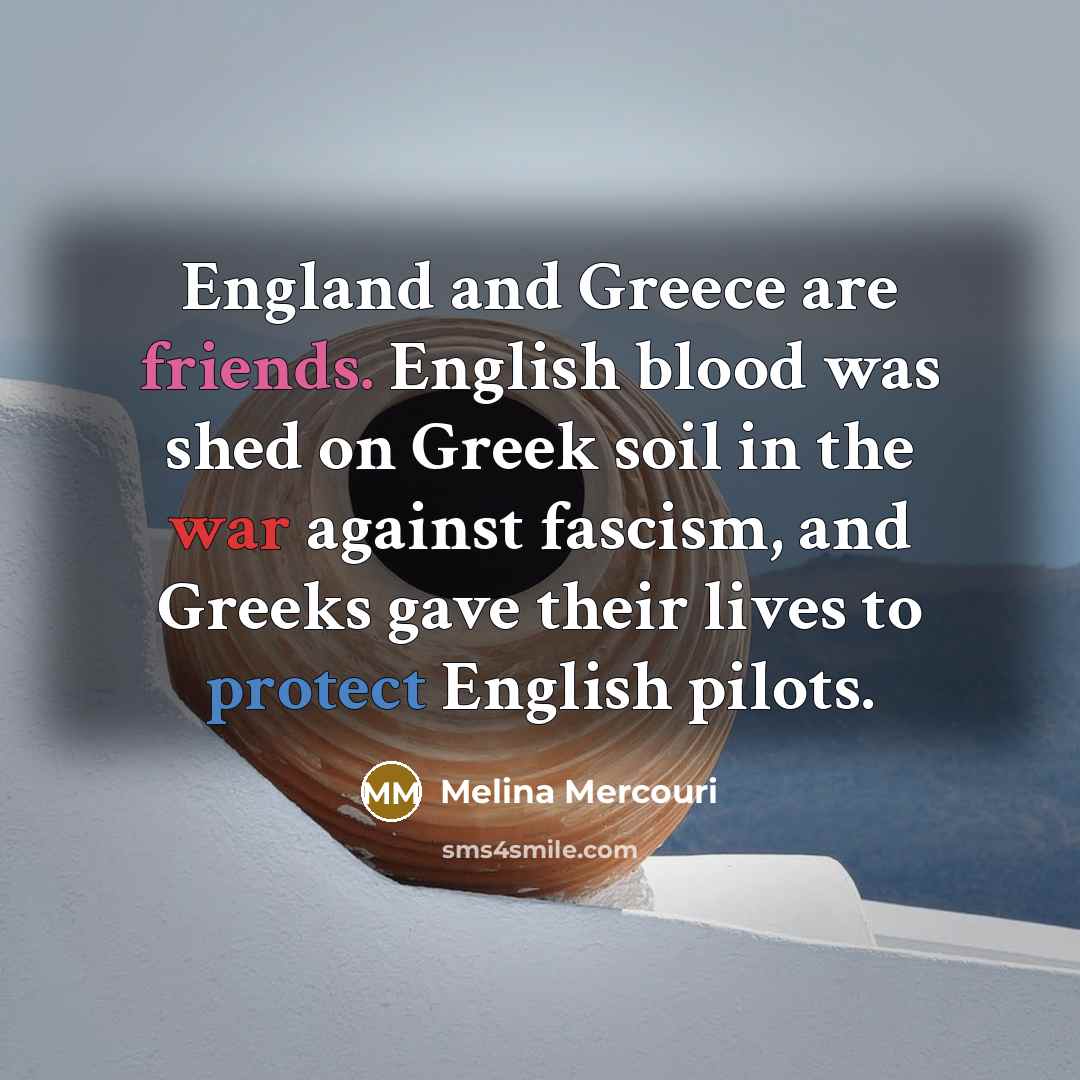 “England and Greece are friends. English blood was shed on…” quote by Melina Mercouri