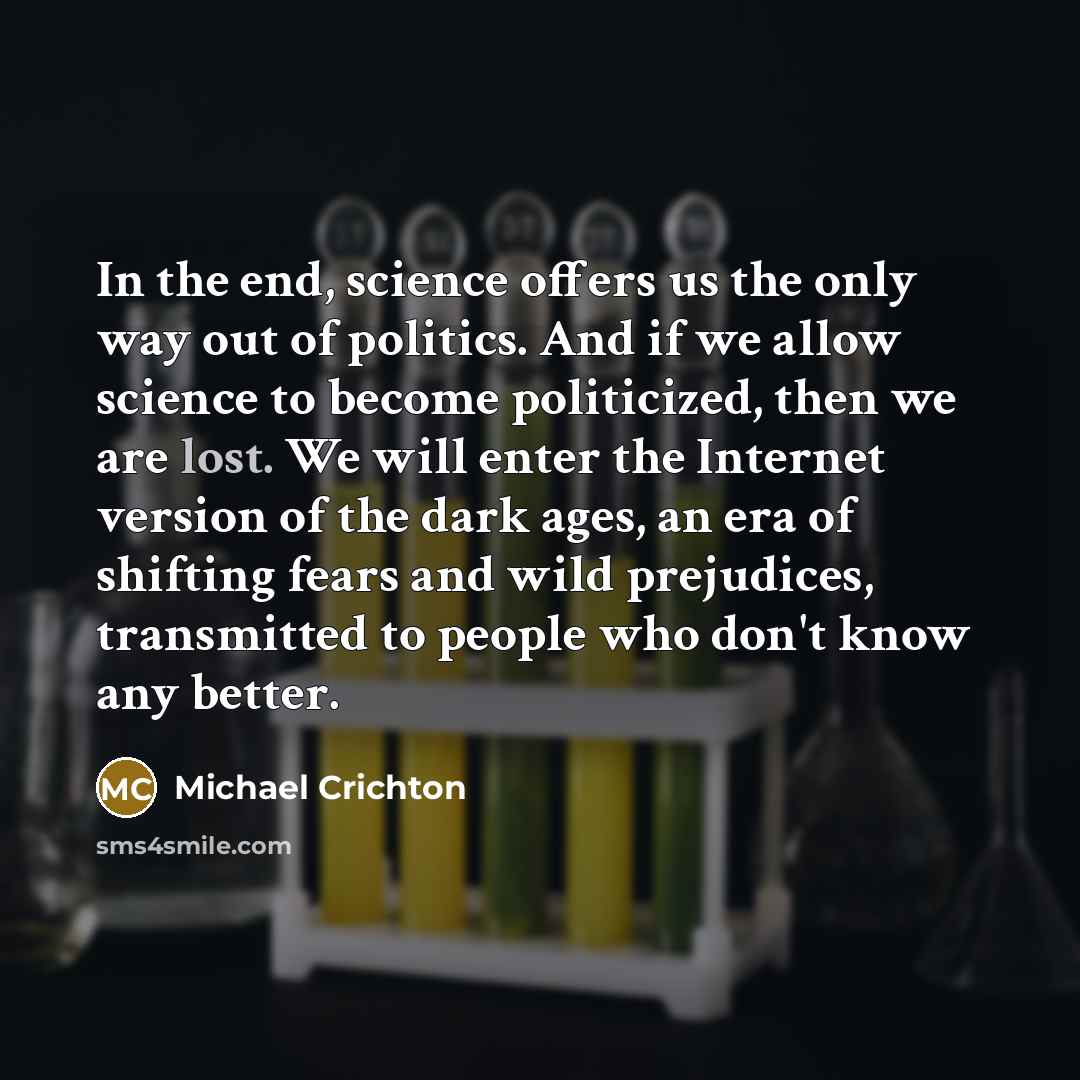 “In the end, science offers us the only way out…” quote by Michael Crichton
