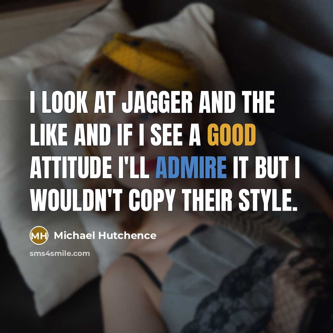 “I look at Jagger and the like and if I…” quote by Michael Hutchence