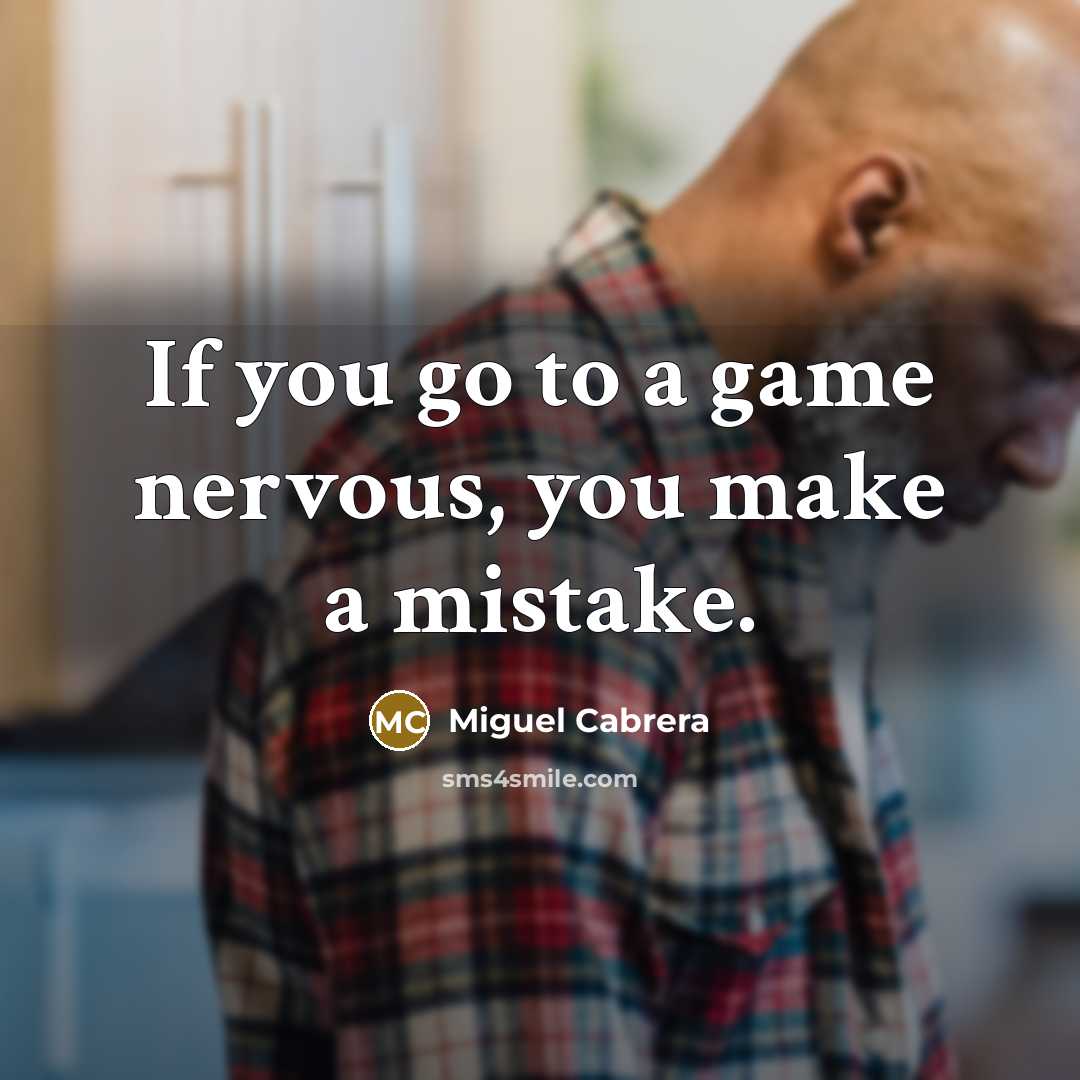 “If you go to a game nervous, you make a…” quote by Miguel Cabrera
