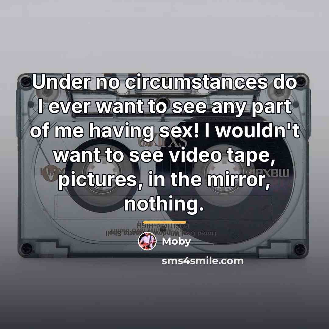 “Under no circumstances do I ever want to see any…” quote by Moby