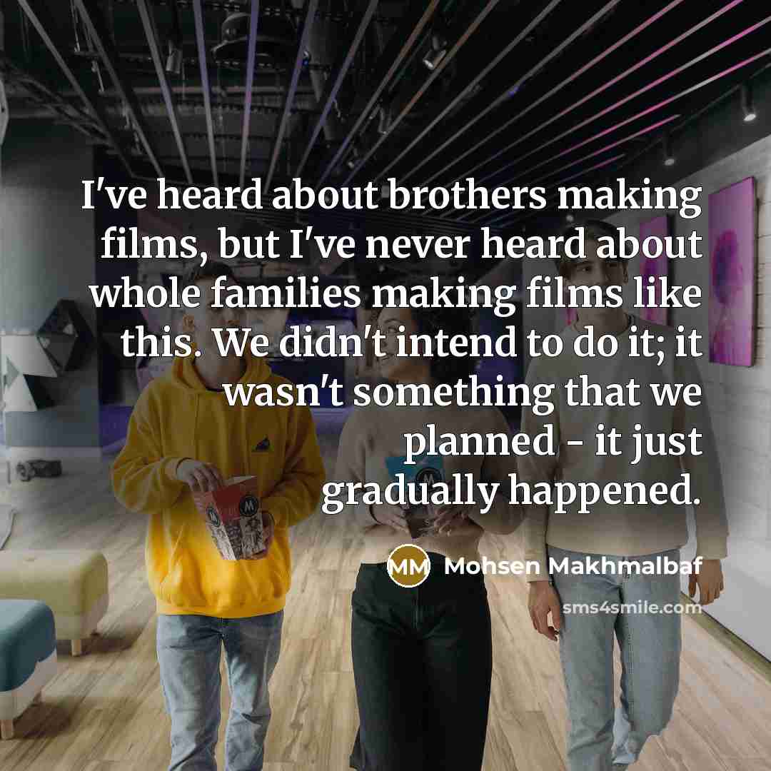 “I've heard about brothers making films, but I've never heard…” quote by Mohsen Makhmalbaf