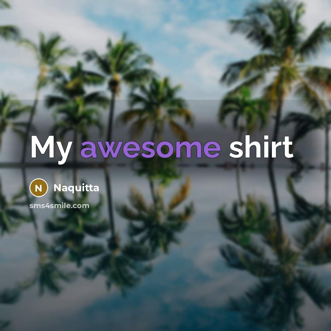 “My awesome shirt…” quote by Naquitta