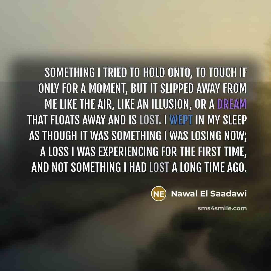 “Something I tried to hold onto, to touch if only…” quote by Nawal El Saadawi