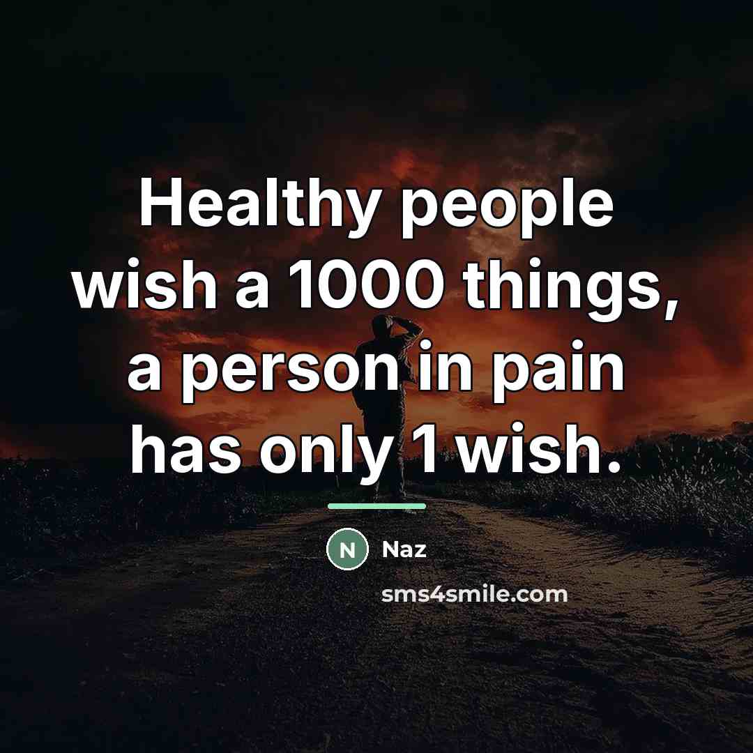 “Healthy people wish a 1000 things, a person in pain…” quote by Naz