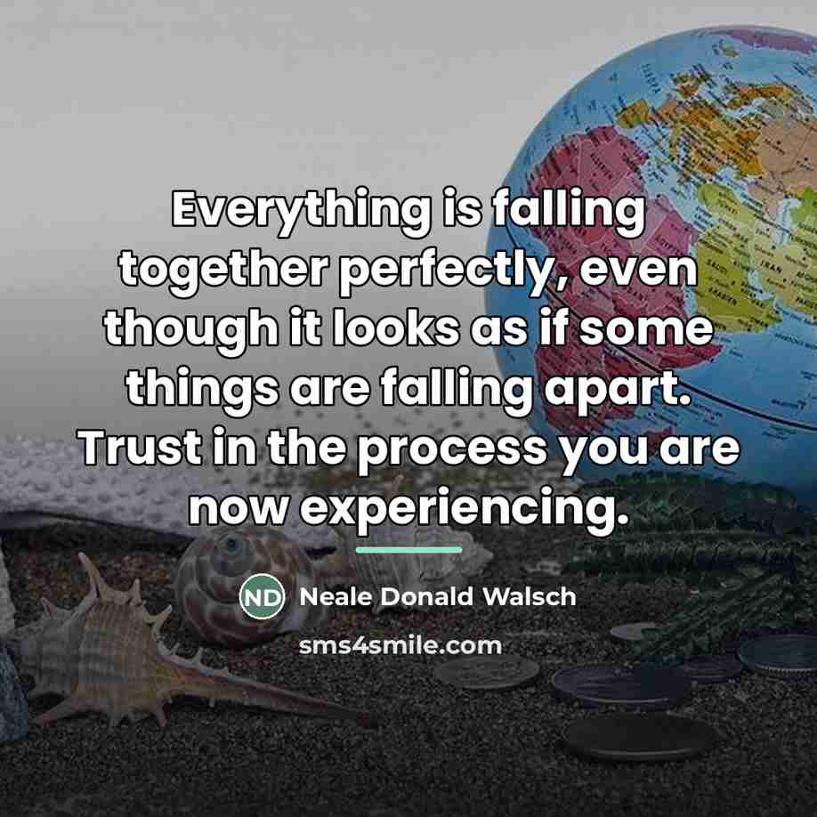 “Everything is falling together perfectly, even though it looks as…” quote by Neale Donald Walsch