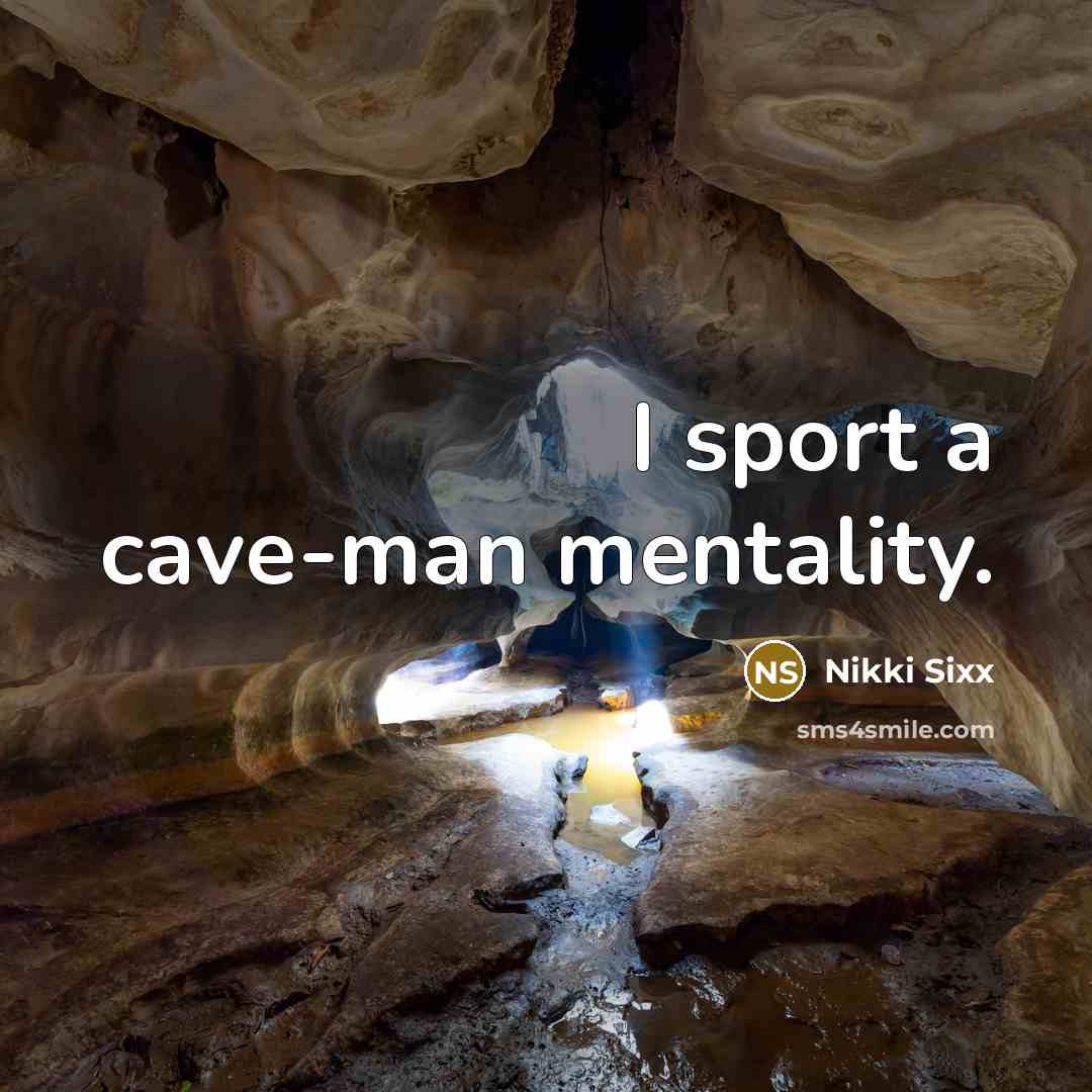 “I sport a cave-man mentality.” quote by Nikki Sixx