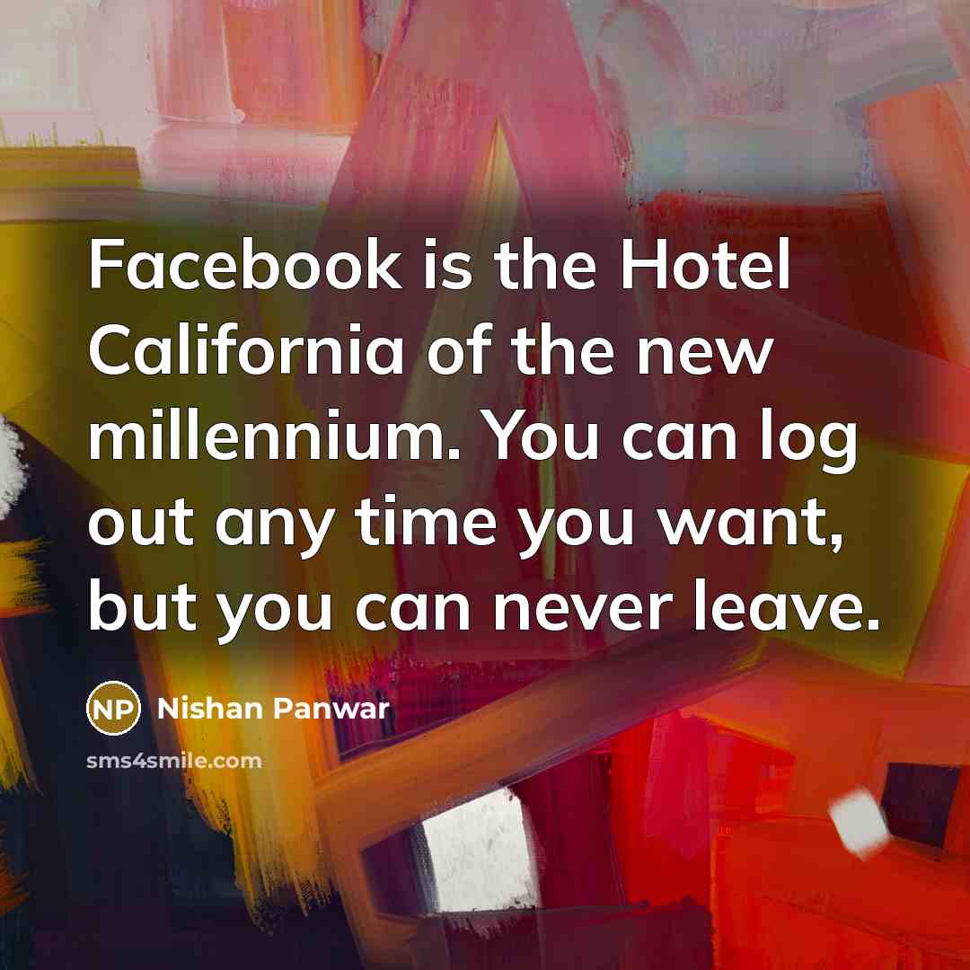 “Facebook is the Hotel California of the new millennium. You…” quote by Nishan Panwar