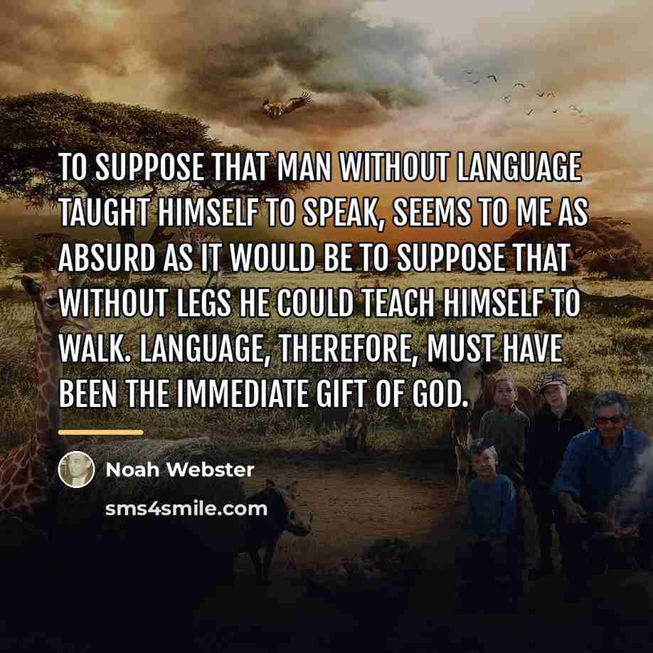 “To suppose that man without language taught himself to speak,…” quote by Noah Webster