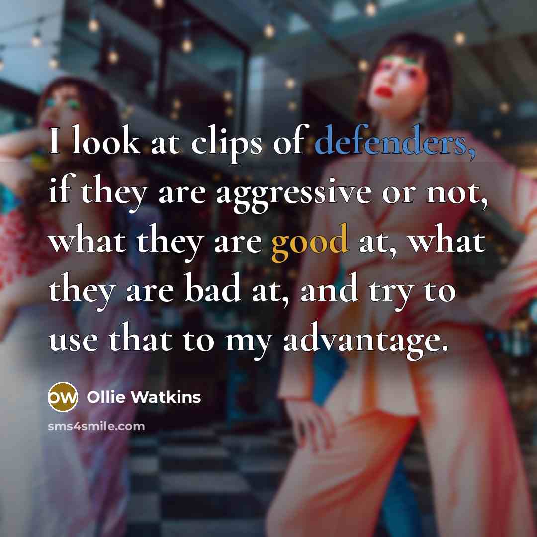 “I look at clips of defenders, if they are aggressive…” quote by Ollie Watkins