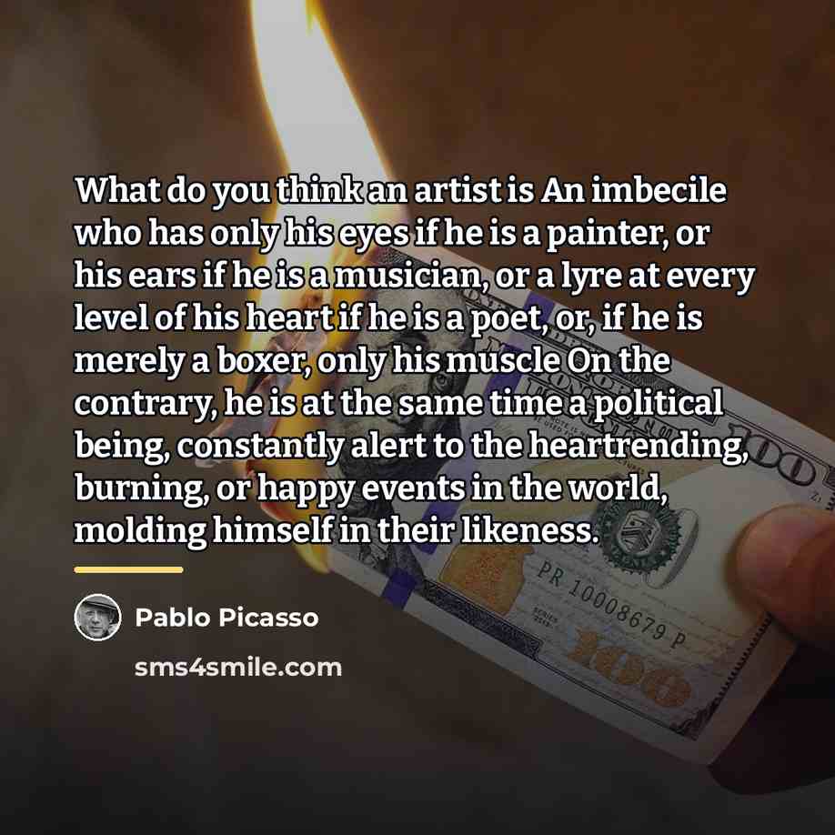 “What do you think an artist is An imbecile who…” quote by Pablo Picasso
