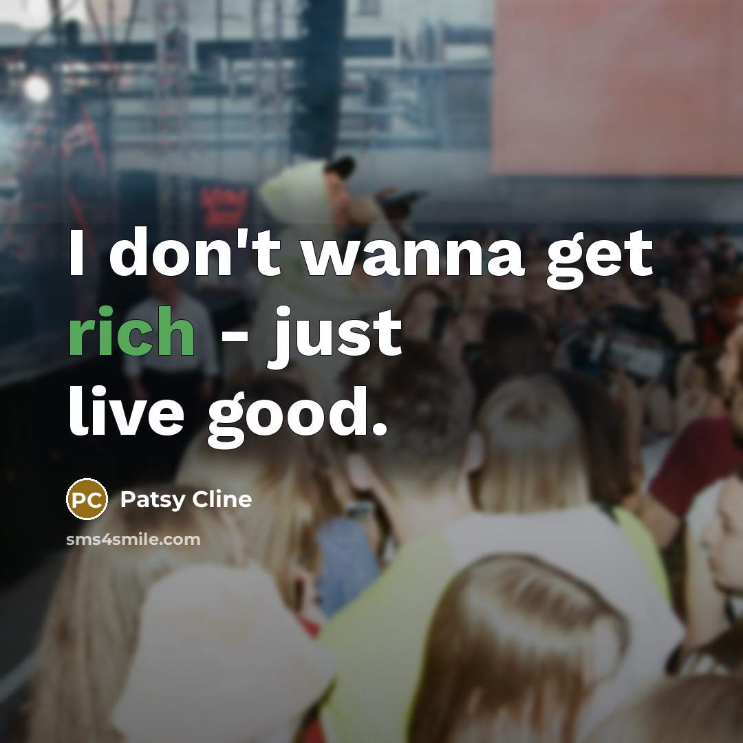 “I don't wanna get rich - just live good.…” quote by Patsy Cline