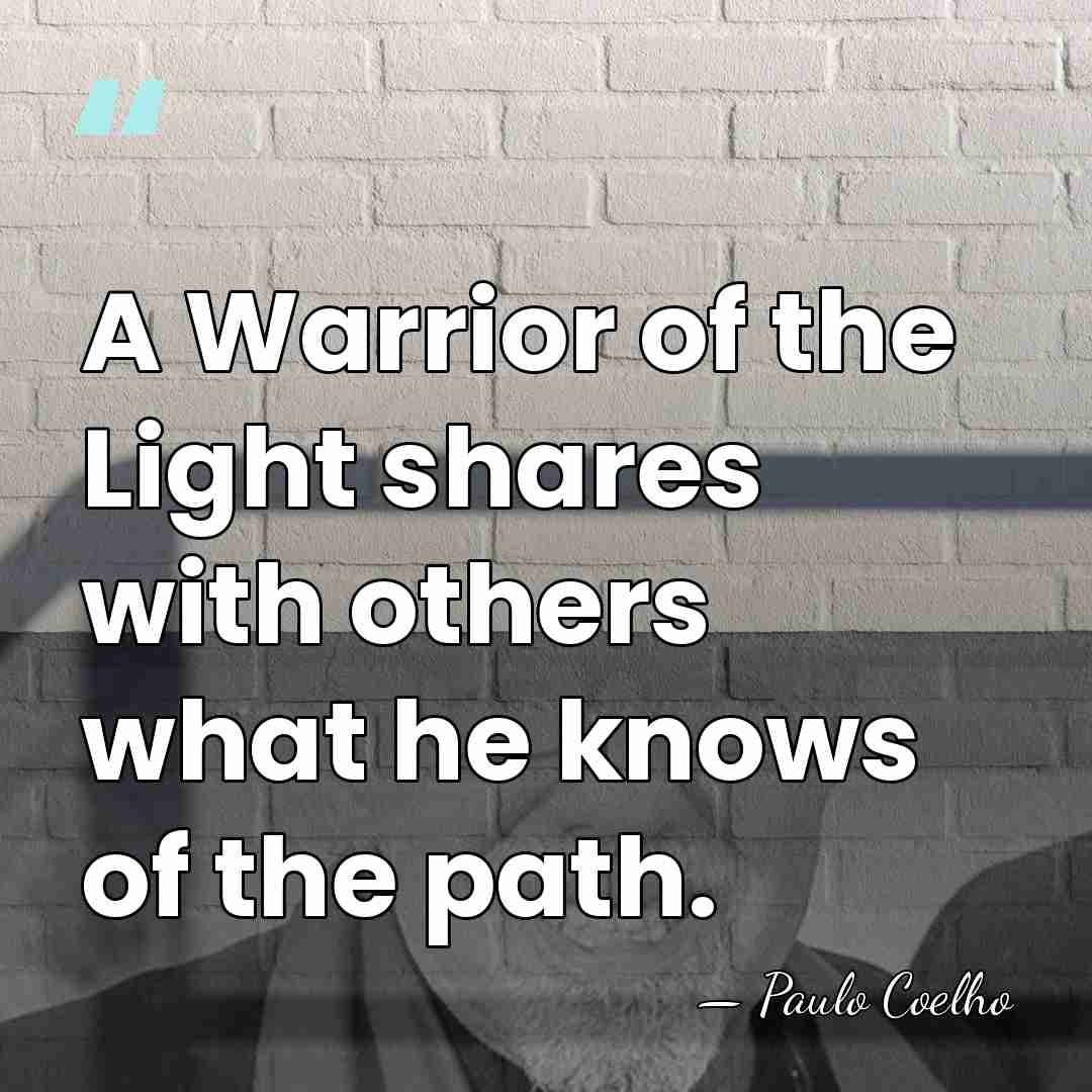 A Warrior of the Light shares with others what he knows of&hellip; - Paulo Coelho