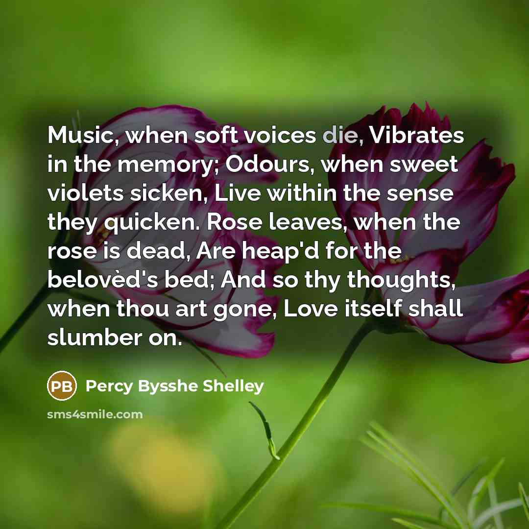 “Music, when soft voices die, Vibrates in the memory; Odours,…” quote by Percy Bysshe Shelley