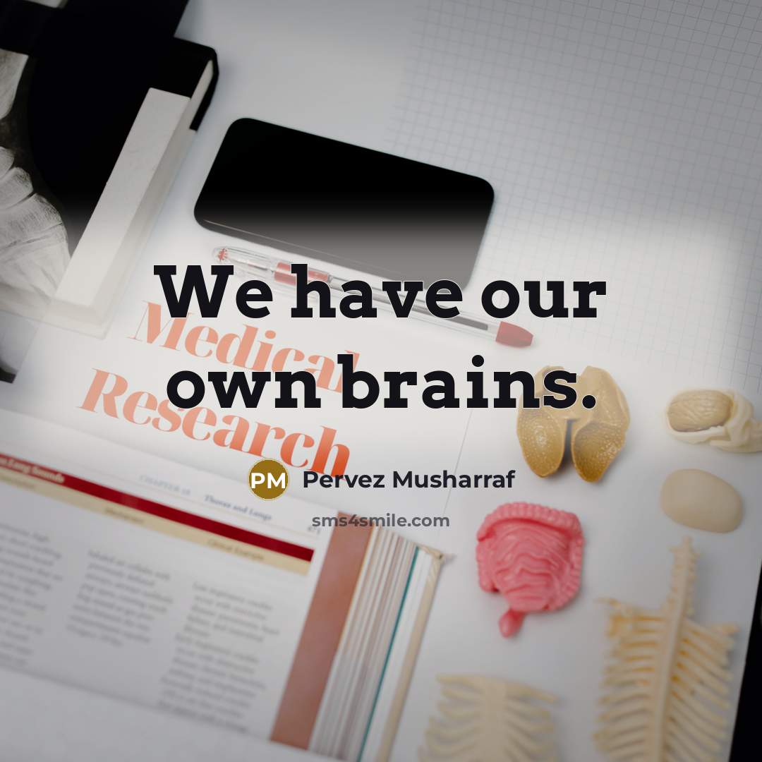 “We have our own brains.…” quote by Pervez Musharraf
