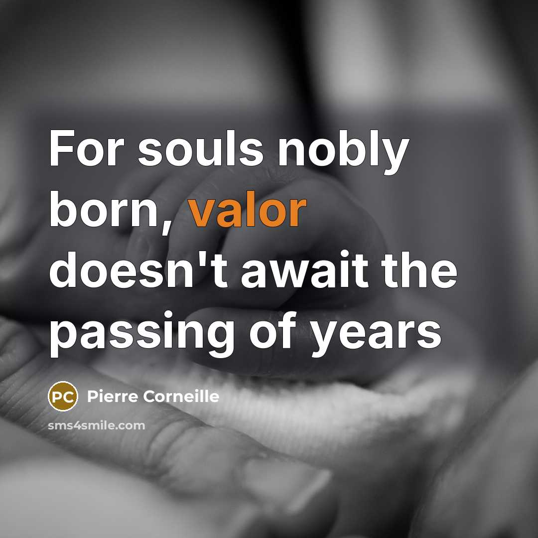 “For souls nobly born, valor doesn't await the passing of…” quote by Pierre Corneille