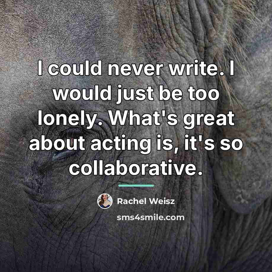 “I could never write. I would just be too lonely.…” quote by Rachel Weisz