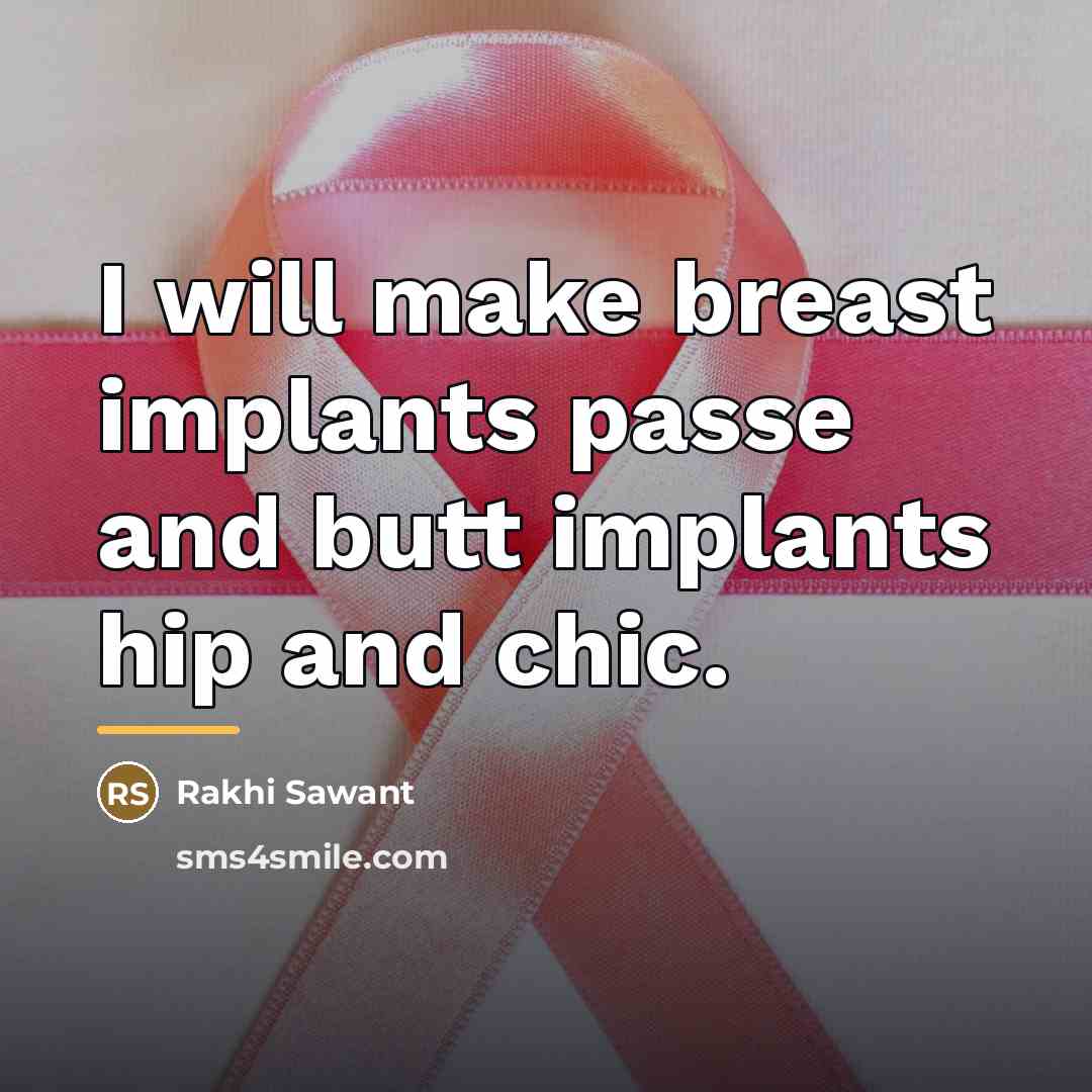 “I will make breast implants passe and butt implants hip…” quote by Rakhi Sawant