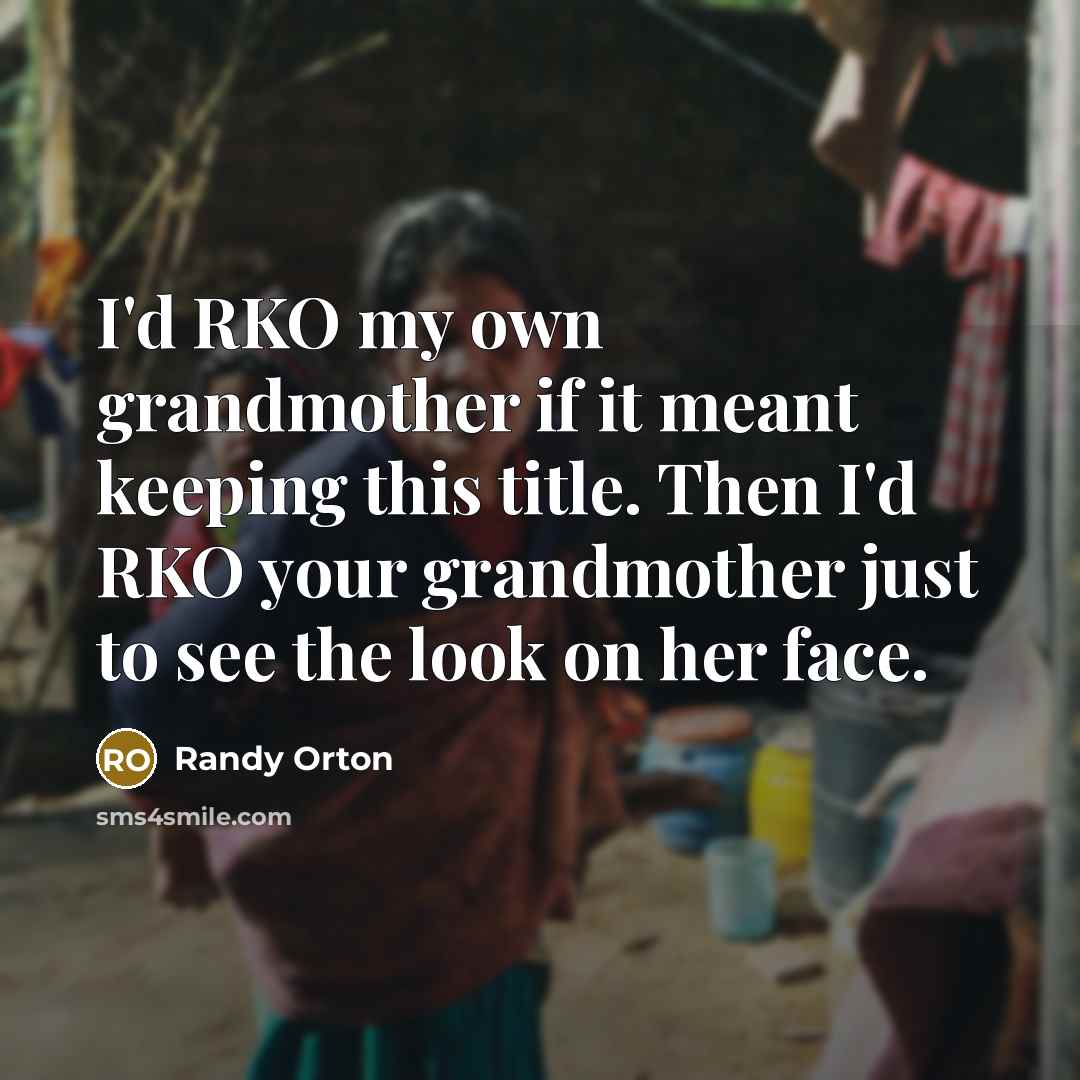 “I'd RKO my own grandmother if it meant keeping this…” quote by Randy Orton