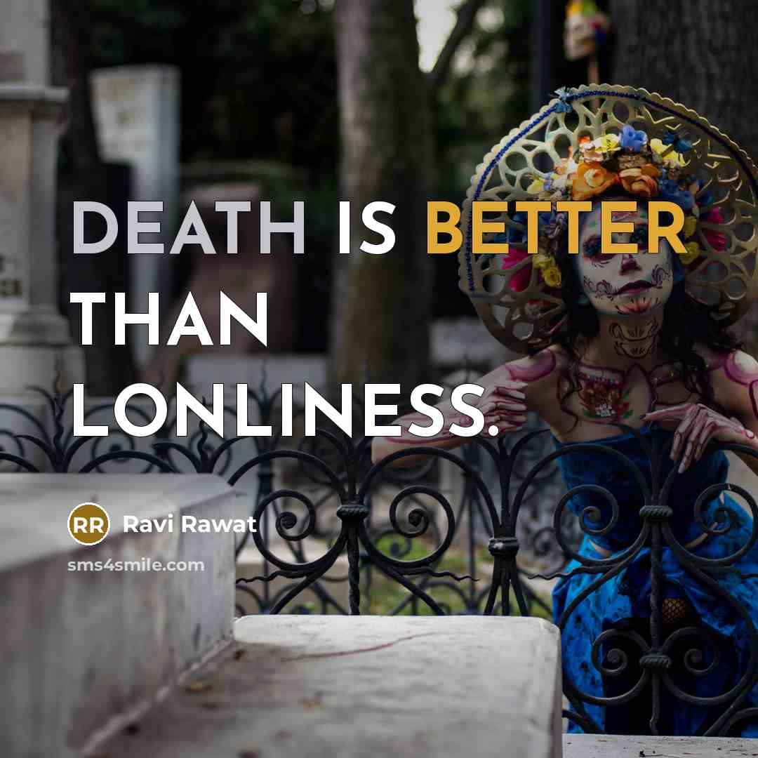 “DEATH IS BETTER THAN LONLINESS.” quote by Ravi Rawat
