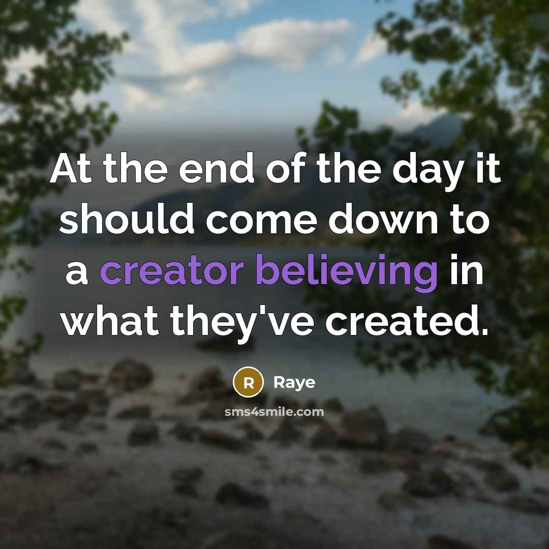 “At the end of the day it should come down to a creator believing in what they've created.” quote by Raye