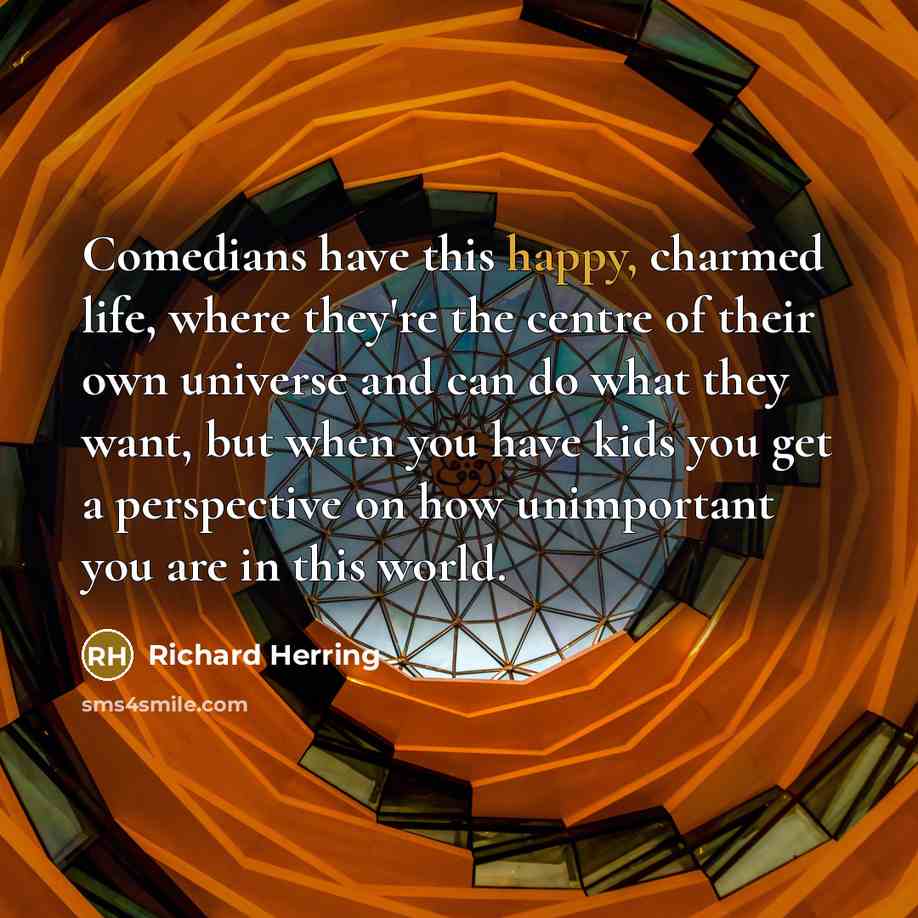 “Comedians have this happy, charmed life, where they're the centre…” quote by Richard Herring