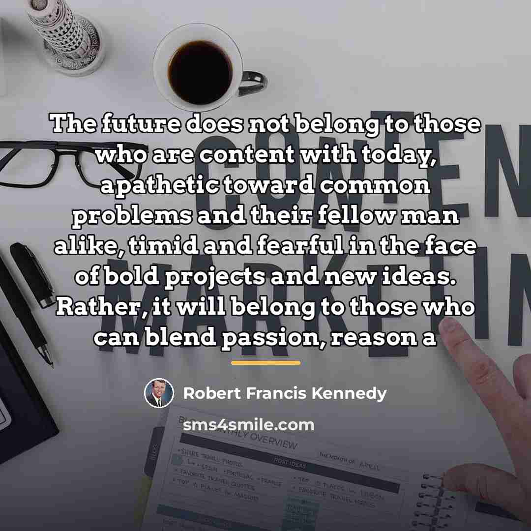 “The future does not belong to those who are content…” quote by Robert Francis Kennedy