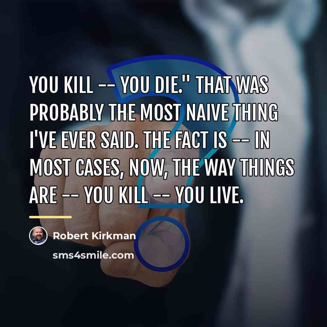 “You kill -- You die." That was probably the most…” quote by Robert Kirkman
