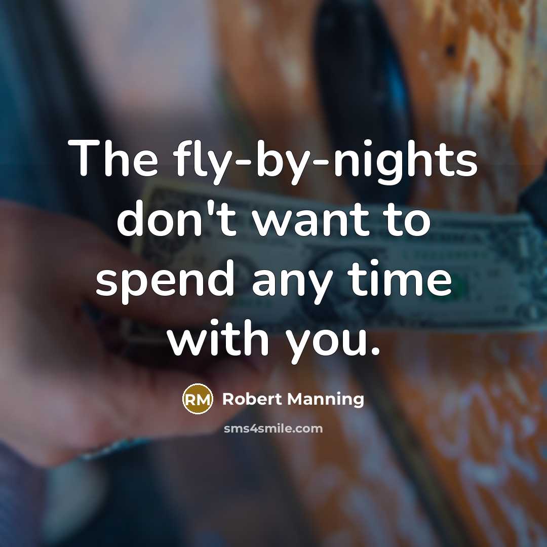 “The fly-by-nights don't want to spend any time with you.…” quote by Robert Manning