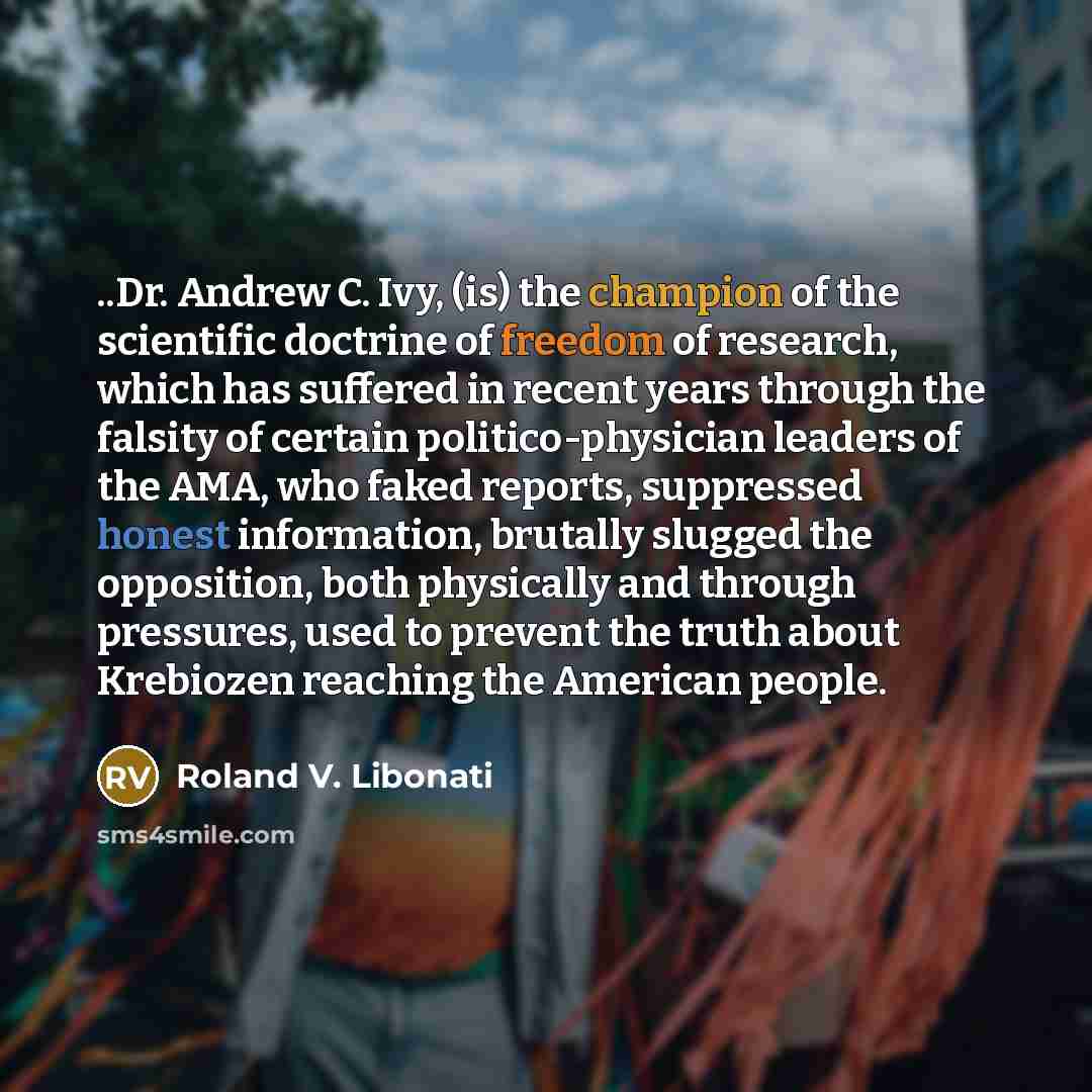 “..Dr. Andrew C. Ivy, (is) the champion of the scientific…” quote by Roland V. Libonati
