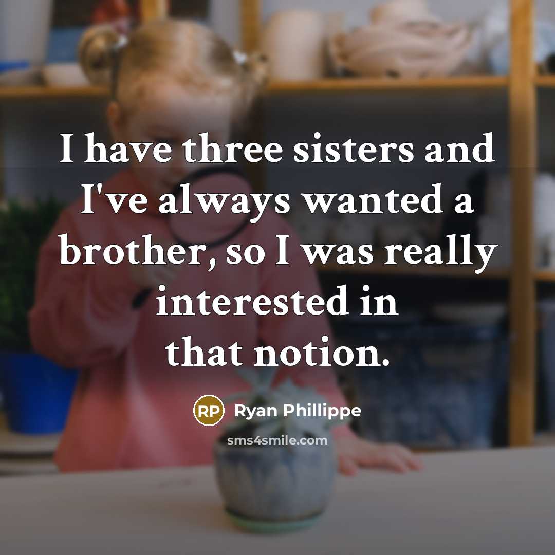 “I have three sisters and I've always wanted a brother,…” quote by Ryan Phillippe