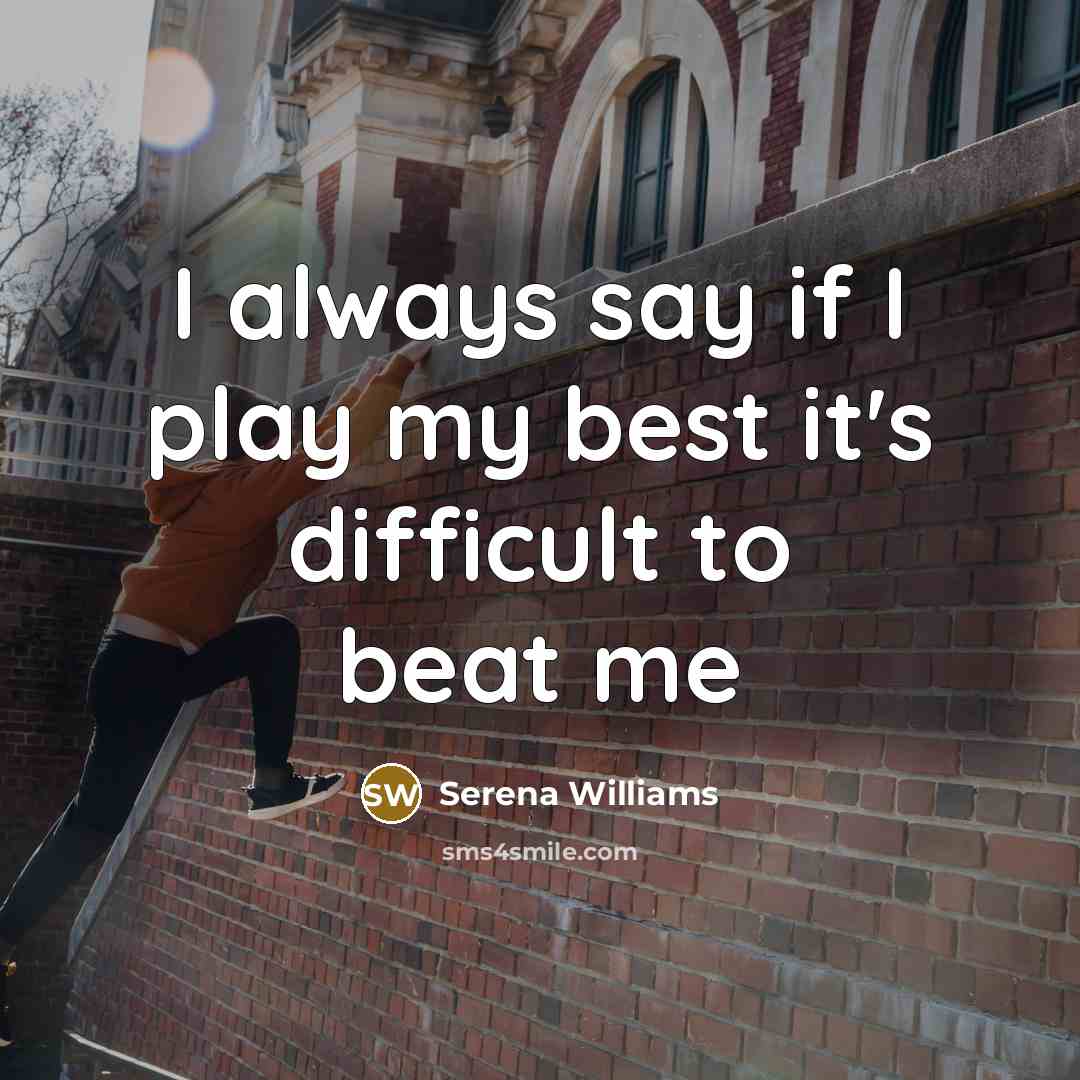 “I always say if I play my best it's difficult…” quote by Serena Williams