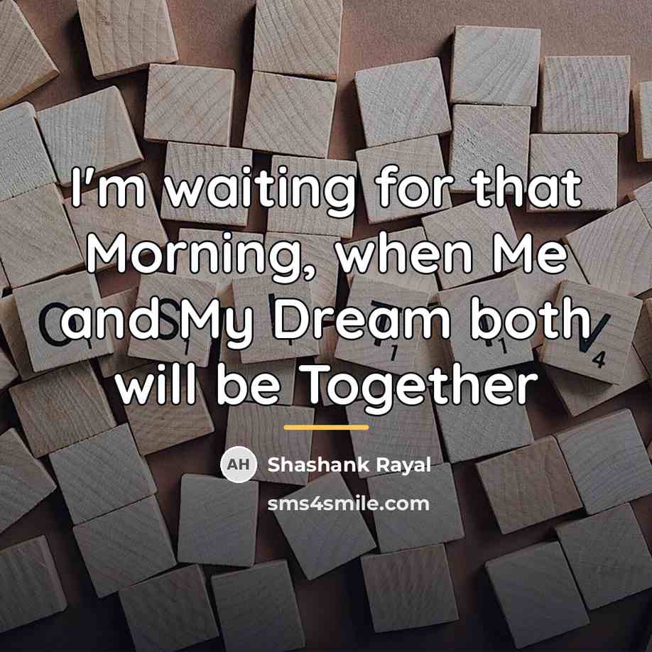 “I'm waiting for that Morning, when Me and My Dream…” quote by Shashank Rayal