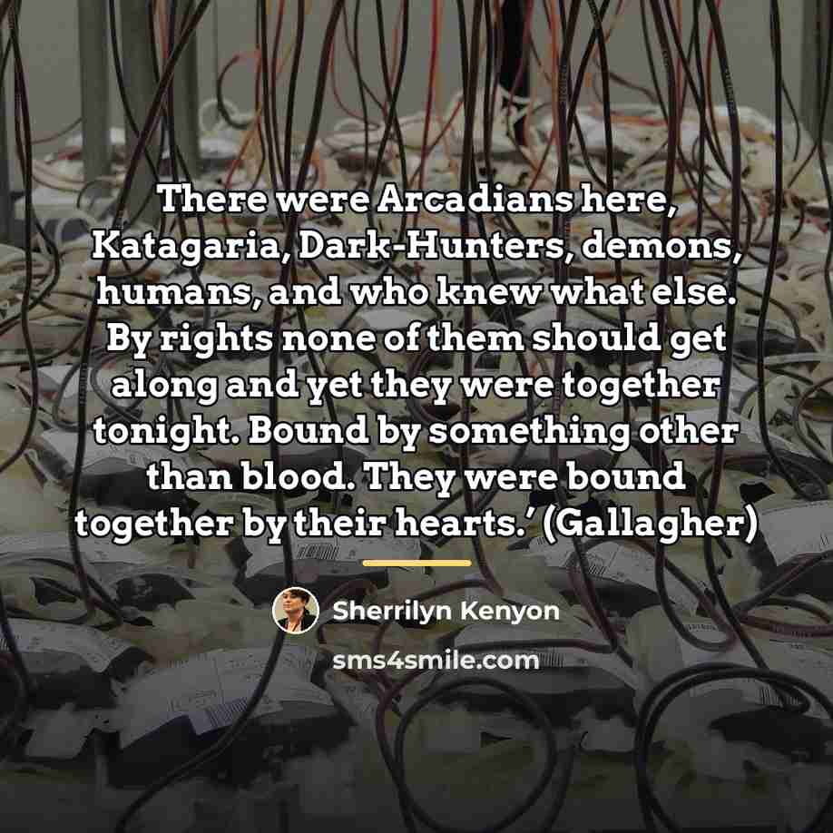 “There were Arcadians here, Katagaria, Dark-Hunters, demons, humans, and who…” quote by Sherrilyn Kenyon