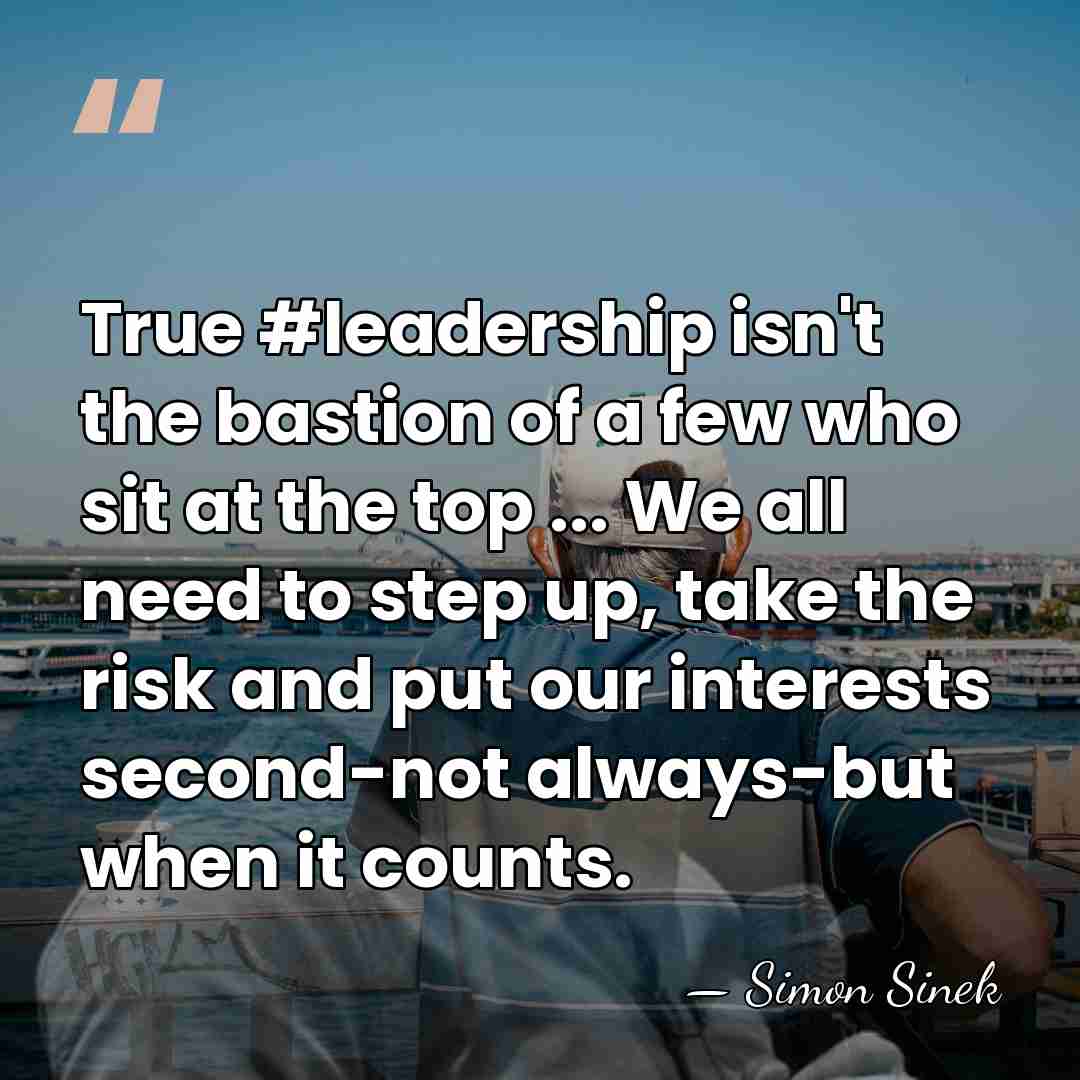 True #leadership isn't the bastion of a few who sit at the&hellip; - Simon Sinek