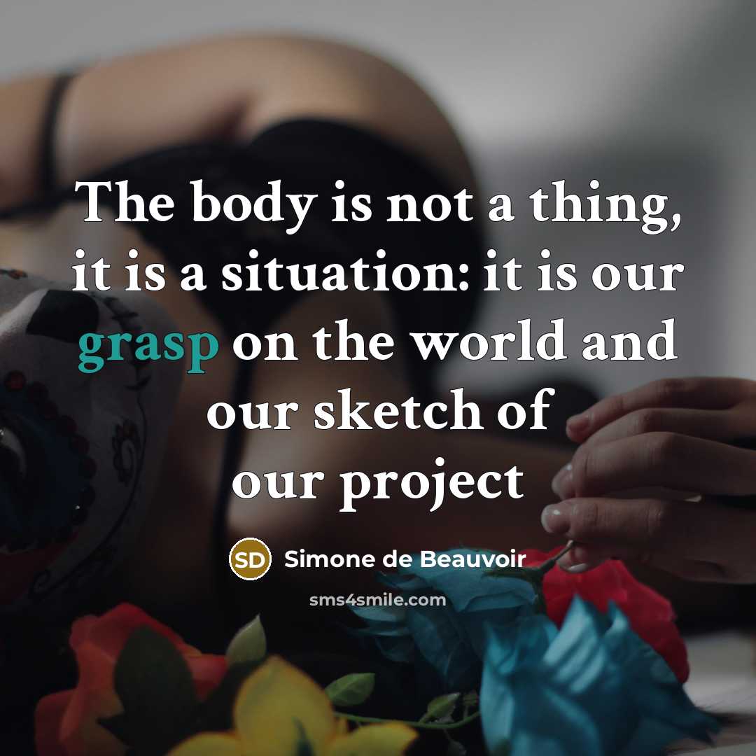 “The body is not a thing, it is a situation:…” quote by Simone de Beauvoir