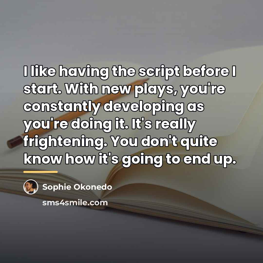 “I like having the script before I start. With new…” quote by Sophie Okonedo