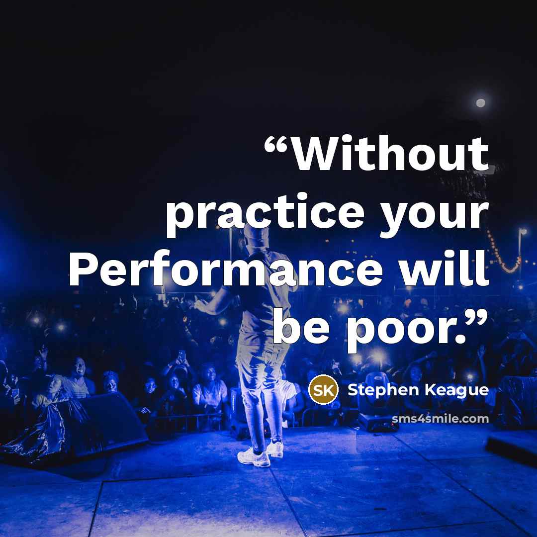 “Without practice your Performance will be poor.” quote by Stephen Keague