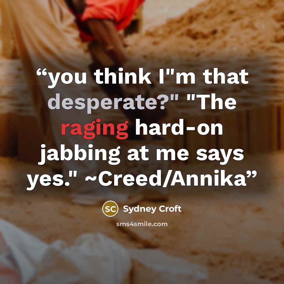 “you think I"m that desperate?" "The raging hard-on jabbing at me says yes." ~Creed/Annika” quote by Sydney Croft