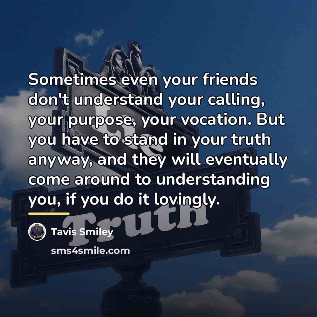 “Sometimes even your friends don't understand your calling, your purpose,…” quote by Tavis Smiley