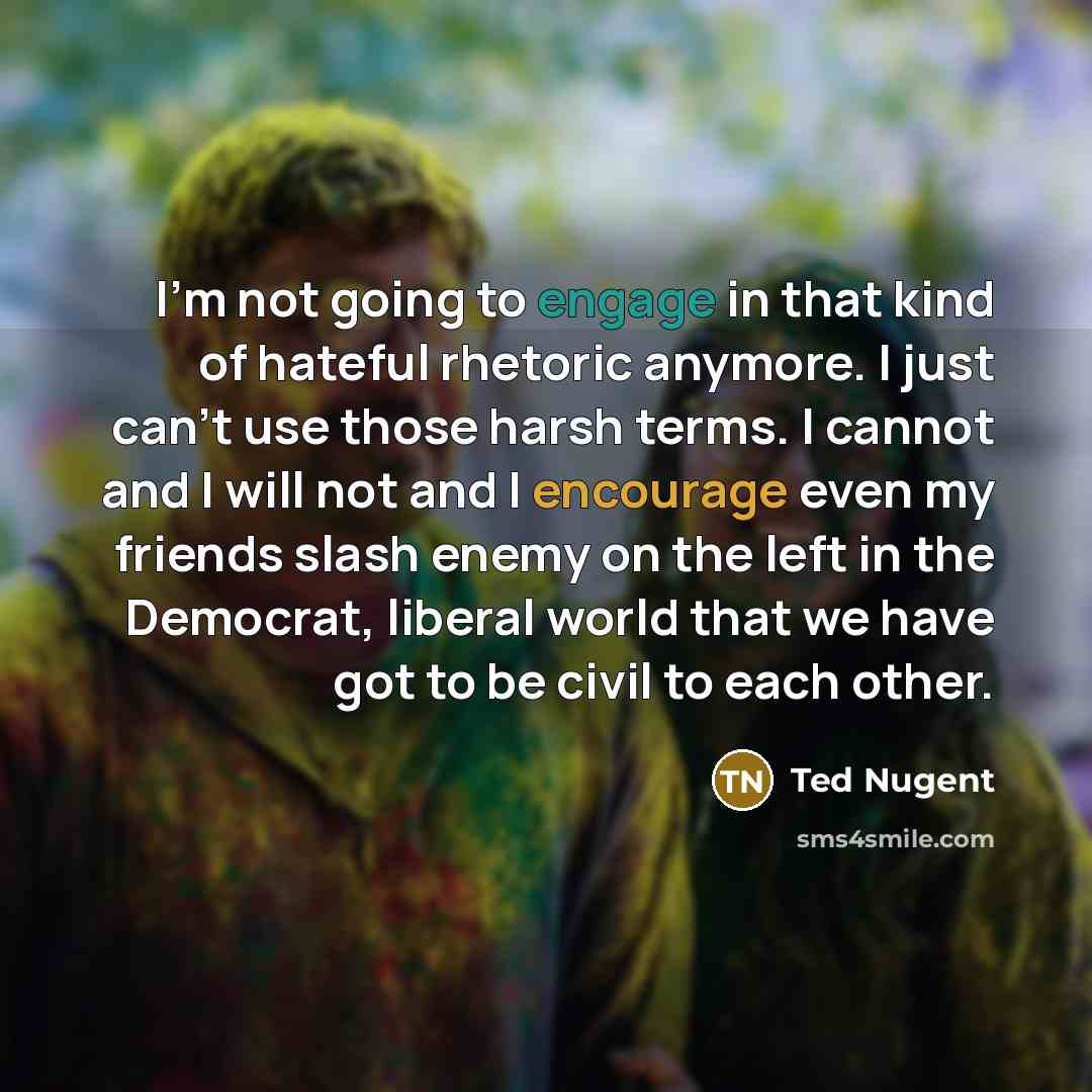 “I'm not going to engage in that kind of hateful…” quote by Ted Nugent