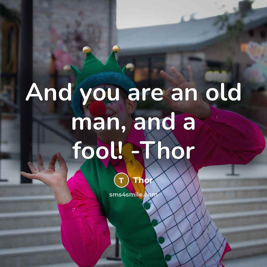 “And you are an old man, and a fool! -Thor” quote by Thor