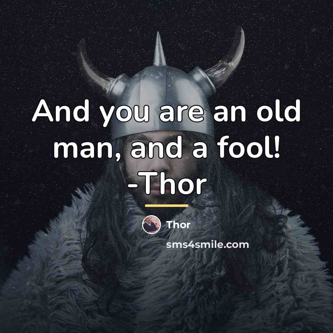 “And you are an old man, and a fool! -Thor…” quote by Thor